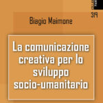 “La Comunicazione Creativa per lo sviluppo socio-umanitario”, il saggio del giornalista Biagio Maimone che rilegge la comunicazione